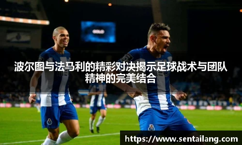 波尔图与法马利的精彩对决揭示足球战术与团队精神的完美结合