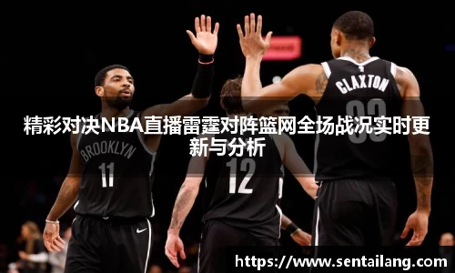 精彩对决NBA直播雷霆对阵篮网全场战况实时更新与分析