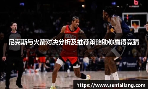 尼克斯与火箭对决分析及推荐策略助你赢得竞猜