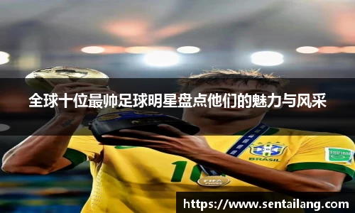 全球十位最帅足球明星盘点他们的魅力与风采