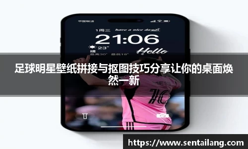 足球明星壁纸拼接与抠图技巧分享让你的桌面焕然一新